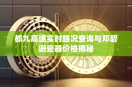 都九高速实时路况查询与邓碧珊瓷器价格揭秘