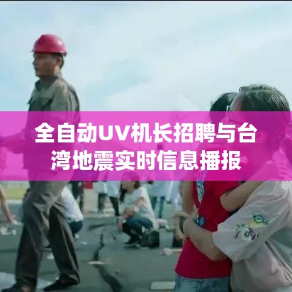 全自动UV机长招聘与台湾地震实时信息播报