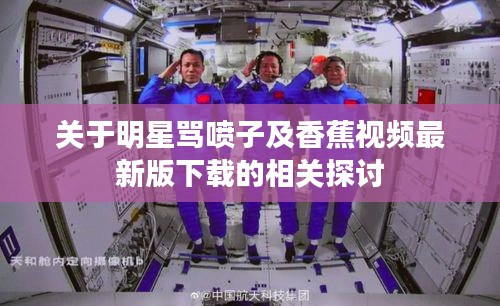 关于明星骂喷子及香蕉视频最新版下载的相关探讨