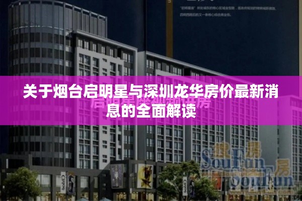 关于烟台启明星与深圳龙华房价最新消息的全面解读