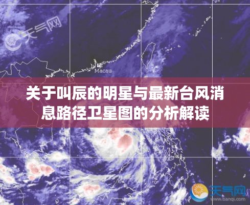 关于叫辰的明星与最新台风消息路径卫星图的分析解读
