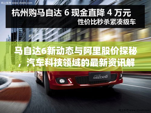 马自达6新动态与阿里股价探秘，汽车科技领域的最新资讯解读