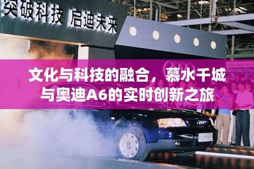 文化与科技的融合，慕水千城与奥迪A6的实时创新之旅