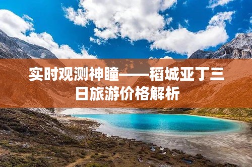 实时观测神瞳——稻城亚丁三日旅游价格解析