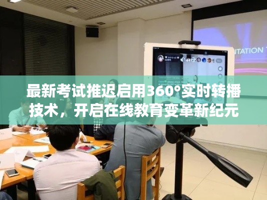 最新考试推迟启用360°实时转播技术，开启在线教育变革新纪元