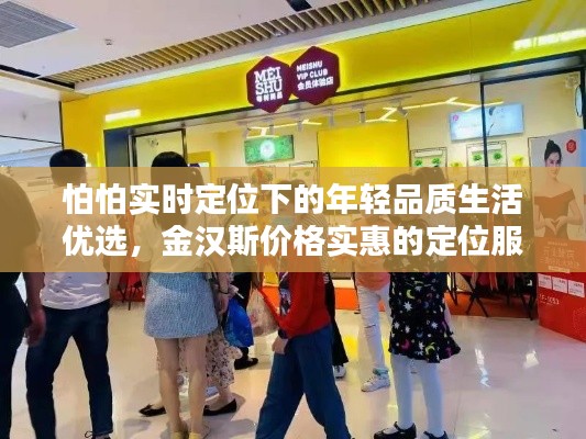 怕怕实时定位下的年轻品质生活优选，金汉斯价格实惠的定位服务