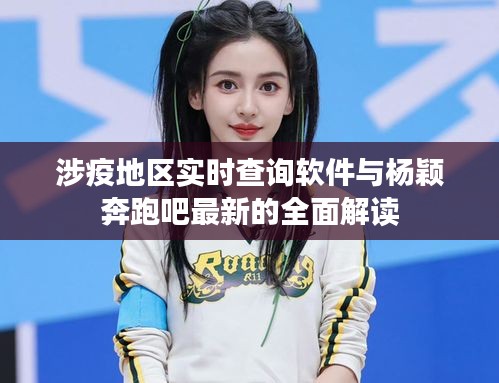 涉疫地区实时查询软件与杨颖奔跑吧最新的全面解读