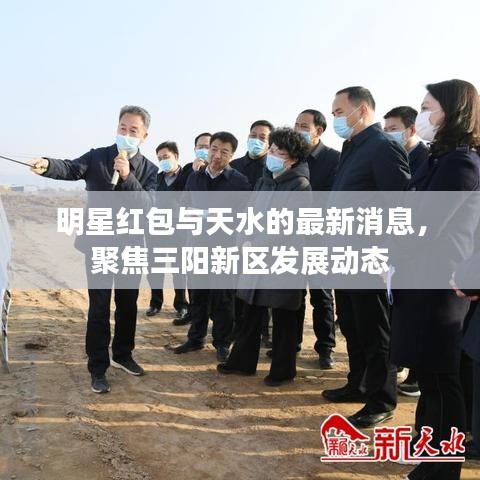 明星红包与天水的最新消息,聚焦三阳新区发展动态
