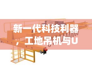 新一代科技利器，工地吊机与UDP实时语音交互系统，打造品质生活新体验