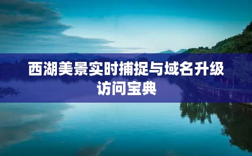 西湖美景实时捕捉与域名升级访问宝典
