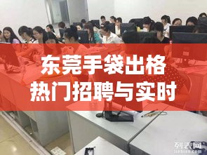 东莞手袋出格热门招聘与实时摄像动态揭秘!