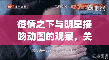 疫情之下与明星接吻动图的观察，关键词解读与防范虚假宣传