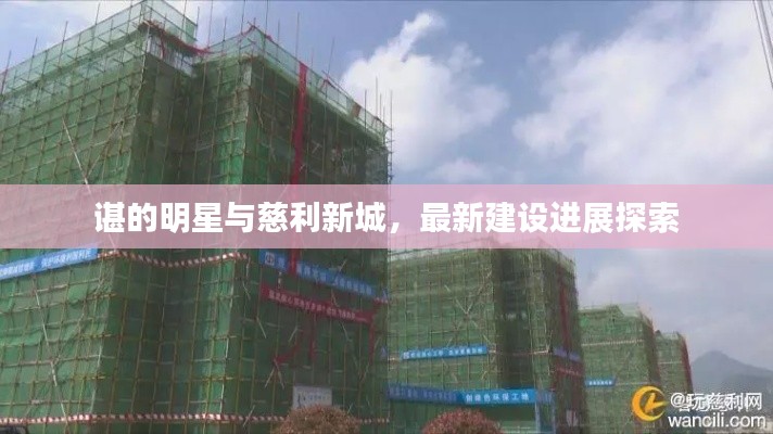 谌的明星与慈利新城,最新建设进展探索