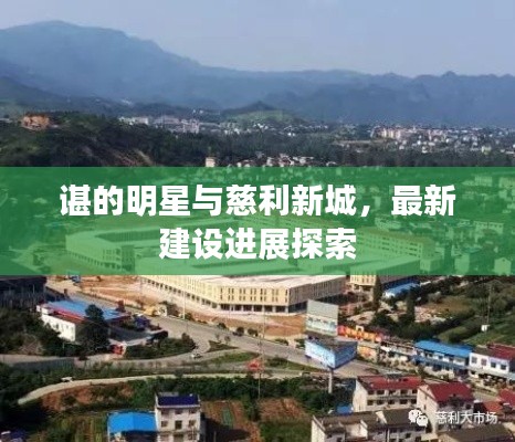 谌的明星与慈利新城,最新建设进展探索