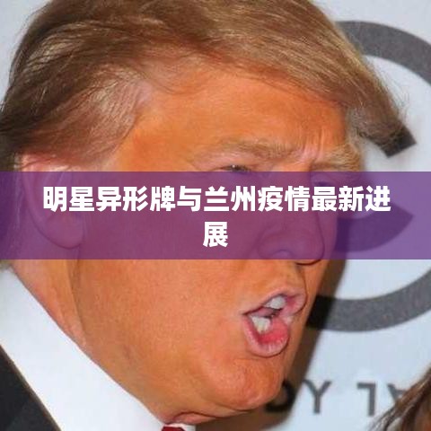 明星异形牌与兰州疫情最新进展