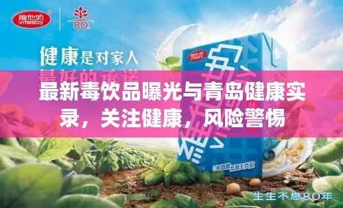 最新毒饮品曝光与青岛健康实录,关注健康,风险警惕
