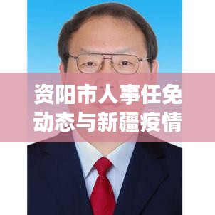 资阳市人事任免动态与新疆疫情实时观察报告