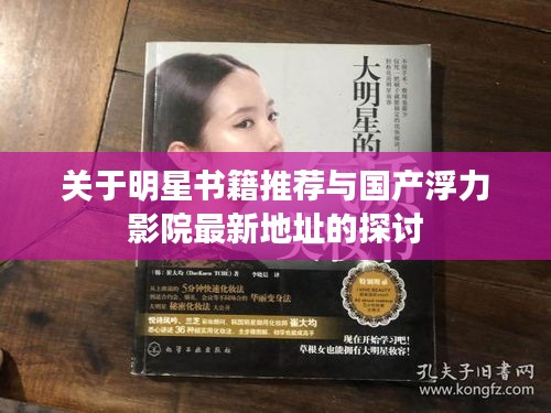 关于明星书籍推荐与国产浮力影院最新地址的探讨