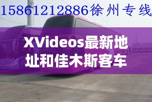 XVideos最新地址和佳木斯客车实时查询网详解