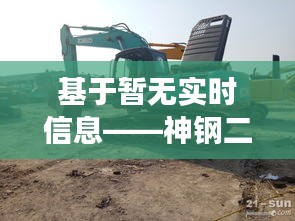 基于暂无实时信息——神钢二手挖机价格大全的全面解读与指导