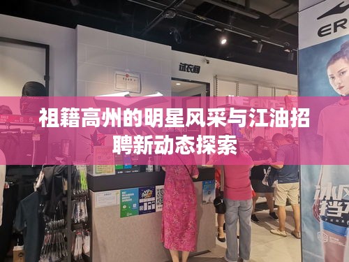 祖籍高州的明星风采与江油招聘新动态探索