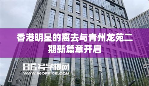 香港明星的离去与青州龙苑二期新篇章开启