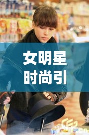 女明星时尚引领潮流,靴子风采与永善县人口新动态