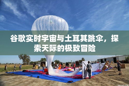 谷歌实时宇宙与土耳其跳伞，探索天际的极致冒险