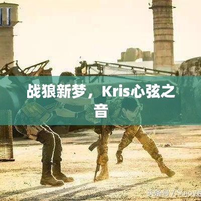 战狼新梦,Kris心弦之音