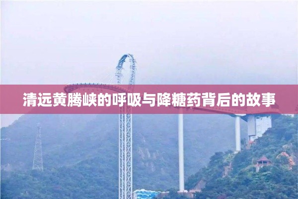 清远黄腾峡的呼吸与降糖药背后的故事