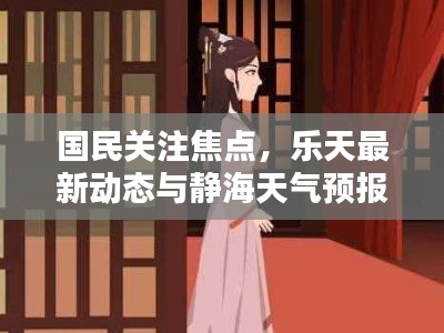 国民关注焦点,乐天最新动态与静海天气预报实时更新