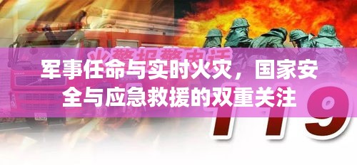 军事任命与实时火灾,国家安全与应急救援的双重关注