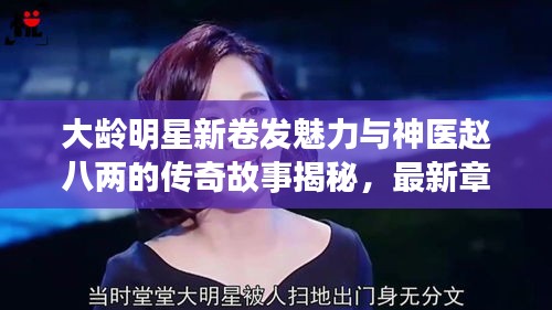 大龄明星新卷发魅力与神医赵八两的传奇故事揭秘,最新章节解读