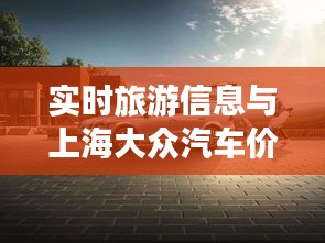 实时旅游信息与上海大众汽车价格的融合创新之道