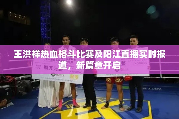 王洪祥热血格斗比赛及阳江直播实时报道,新篇章开启