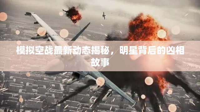 模拟空战最新动态揭秘,明星背后的凶相故事