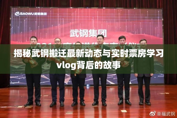 揭秘武钢搬迁最新动态与实时票房学习vlog背后的故事