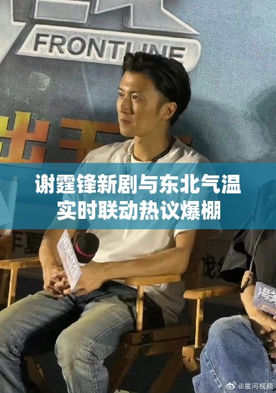 谢霆锋新剧与东北气温实时联动热议爆棚