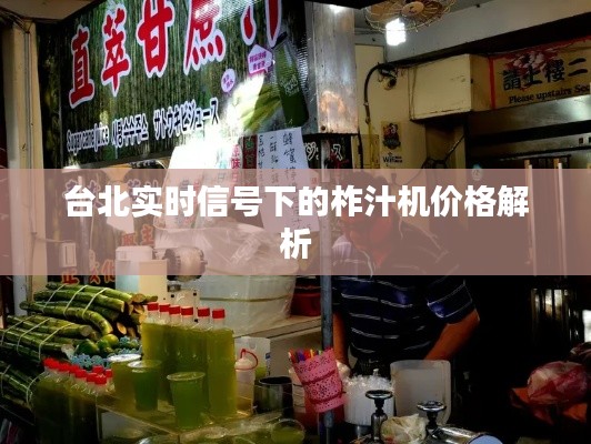 台北实时信号下的柞汁机价格解析