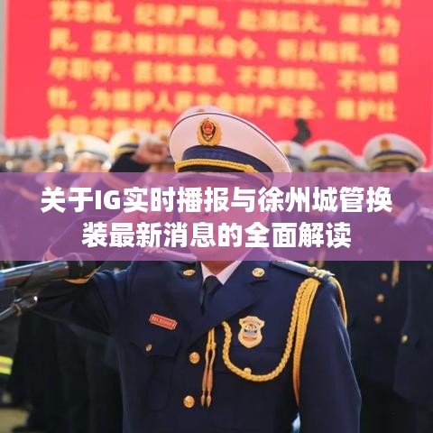 关于IG实时播报与徐州城管换装最新消息的全面解读
